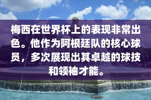 梅西在世界杯上的表现非常出色。他作为阿根廷队的核心球员，多次展现出其卓越的球技和领袖才能。宁夏金凯胜工贸有限公司